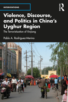 Paperback Violence, Discourse, and Politics in China's Uyghur Region: The Terroristization of Xinjiang Book