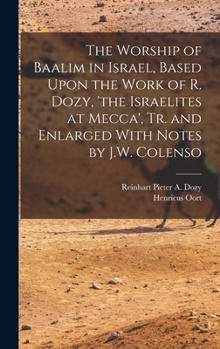 Hardcover The Worship of Baalim in Israel, Based Upon the Work of R. Dozy, 'the Israelites at Mecca', Tr. and Enlarged With Notes by J.W. Colenso Book