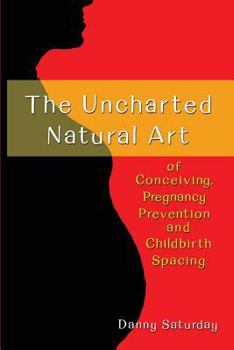 Paperback The Uncharted Natural Art of Conceiving, Pregnancy Prevention and Childhood Spacing Book