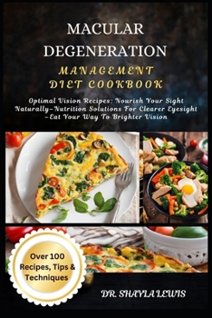 MACULAR DEGENERATION MANAGEMENT DIET COOKBOOK: Optimal Vision Recipes: Nourish Your Sight Naturally–Nutrition Solutions For Clearer Eyesight –Eat Your Way To Brighter Vision