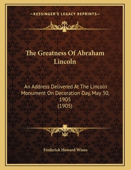 Paperback The Greatness Of Abraham Lincoln: An Address Delivered At The Lincoln Monument On Decoration Day, May 30, 1905 (1905) Book