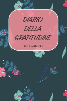 DIARIO DELLA GRATITUDINE - IN 5 MINUTI: ITALIANO | Più felice con cinque minuti al giorno | 15.24 x 22.86 cm (6 x 9 in) (Italian Edition)