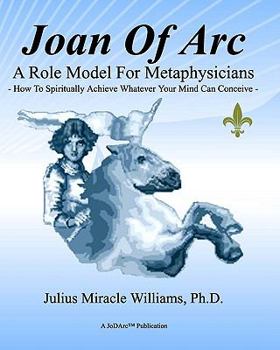 Paperback Joan Of Arc: A Role Model For Metaphysicians: How To Spiritually Achieve Whatever Your Mind Can Conceive Book
