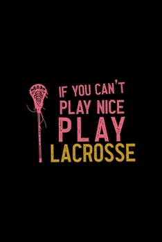 Paperback If You Can't Place Nice Play Lacrosse: All Purpose 6x9 Blank Lined Notebook Journal Way Better Than A Card Trendy Unique Gift Solid Black Lacrosse Book