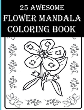 Paperback 25 Awesome Flower Mandala Coloring Book: An Adult Inspirational Floral Coloring Books! Color Flowers, Leaves, Boutiques, Birds and More Items and Spen Book