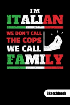 I´m italian. We don´t call the cops, we call familly. Sketchbook: Italy Notebook and Journal, sketch paper 6x9.