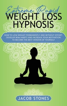 Hardcover Extreme rapid weight loss hypnosis: How to lose weight permanently and without effort. Develop mini habits and increase your motivation to become the Book