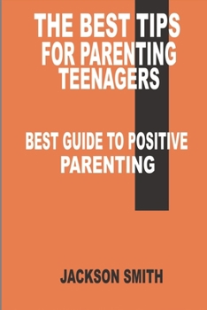 Paperback The Best Tips for Parenting Teenagers: Best Guide to Positive Parenting. Book