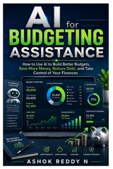 AI for Budgeting Assistance: How to Use AI to Build Better Budgets, Save More Money, Reduce Debt, and Take Control of Your Finances