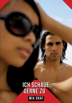 Ich schaue gerne zu: Geschichten mit explizitem Sex für Erwachsene (German Edition)