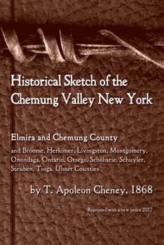 Paperback Historical Sketch of the Chemung Valley, New York: Elmira and Chemung County, and Broome, Herkimer, Livingston, Montgomery, Onondaga, Ontario, Otsego, Book