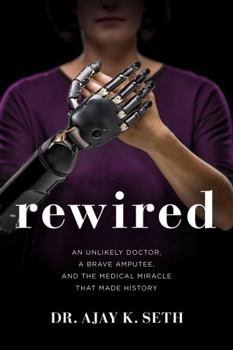 Hardcover Rewired: An Unlikely Doctor, a Brave Amputee, and the Medical Miracle That Made History Book