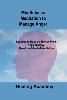 Paperback Mindfulness Meditation to Manage Anger: Learning to Read the Energy Field, Yoga Therapy, Benefits of Guided Meditation Book