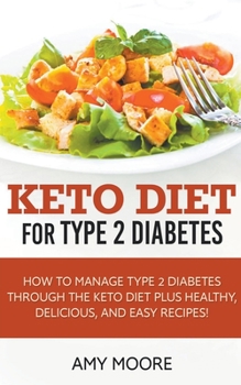 Paperback Keto Diet for Type 2 Diabetes, How to Manage Type 2 Diabetes Through the Keto Diet Plus Healthy, Delicious, and Easy Recipes! Book