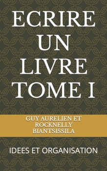 Paperback Ecrire Un Livre Tome I: Idees Et Organisation [French] Book