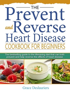 Hardcover The Prevent and Reverse Heart Disease Cookbook for Beginners: The bestselling guide to the lifesaving diet that can both prevent and help reverse the Book