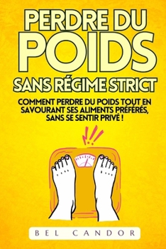 Paperback Perdre Du Poids Sans Régime Strict: Comment perdre du poids tout en savourant ses aliments préférés, SANS se sentir privé ! [French] Book