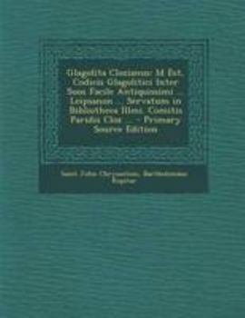 Paperback Glagolita Clozianus: Id Est, Codicis Glagolitici Inter Suos Facile Antiquissimi ... Leipsanon ... Servatum in Bibliotheca ILLMI. Comitis Pa [Church Slavic] Book