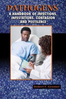 Pathogens: A Handbook of Infections, Infestations, Contagion, and Pestilence