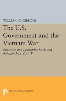 Paperback The U.S. Government and the Vietnam War: Executive and Legislative Roles and Relationships, Part IV: July 1965-January 1968 Book