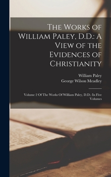 Hardcover The Works of William Paley, D.D.: A View of the Evidences of Christianity: Volume 2 Of The Works Of William Paley, D.D.: In Five Volumes Book