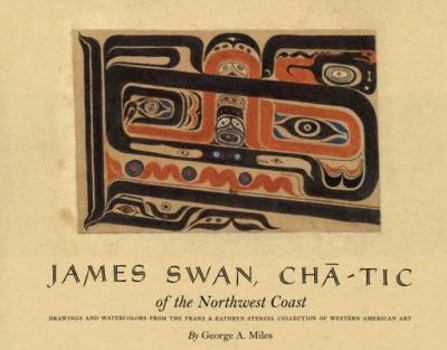 Hardcover James Swan, Cha-Tic of the Northwest Coast: Drawings and Watercolors from the Franz & Kathryn Stenzel Collection of Western American Art Book