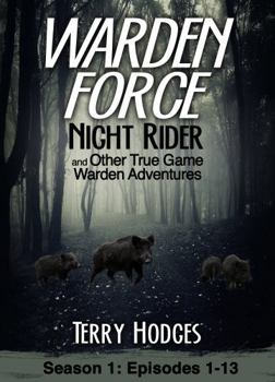 Warden Force: Night Rider and Other True Game Warden Adventures: Episodes 1-13 - Book #1 of the Warden Force