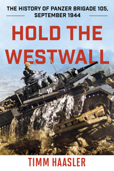 Paperback Hold the Westwall: The History of Panzer Brigade 105, September 1944 Book