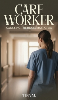 Hardcover Care Worker: Carrying the Heart That Gives Book