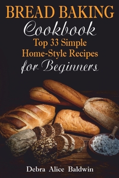 Paperback Bread Baking Cookbook: Top 33 Simple Home-Style Recipes for Beginners Book