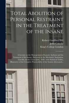 Paperback Total Abolition of Personal Restraint in the Treatment of the Insane [electronic Resource]: a Lecture on the Management of Lunatic Asylums and the Tre Book