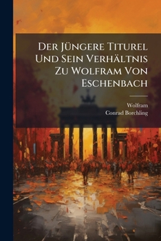 Der J�ngere Titurel Und Sein Verh�ltnis Zu Wolfram Von Eschenbach (Classic Reprint)