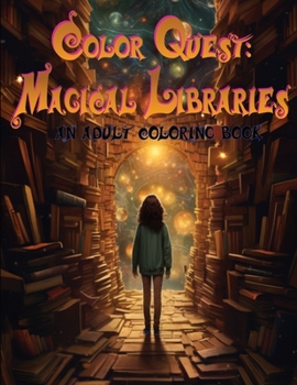 Color Quest: Magical Libraries: An Adult Coloring Book