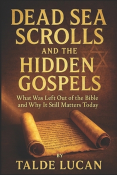 Paperback Dead Sea Scrolls and the Hidden Gospels: What Was Left Out of the Bible and Why It Still Matters Today Book