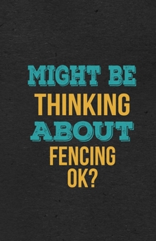 Paperback Might Be Thinking About Fencing Ok? A5 Lined Notebook: Funny Hobby Skill Recreation Sayings For Leisure Sideline Interest. Unique Blank Composition Sc Book