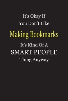 Paperback It's Okay If You Don't Like Making Bookmarks It's Kind Of A Smart People Thing Anyway: Blank Lined Notebook Journal Gift Idea Book