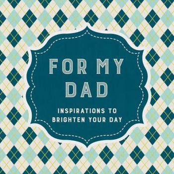 Hardcover For My Dad: Inspirations to Brighten Your Day Book