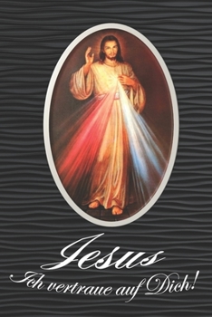 Jesus ich vertraue auf Dich!: Notizbuch, 130 Seiten mit Jesus Motiv, liniert, A5, Softcover, Geschenksidee für Katholiken, Christen (German Edition)
