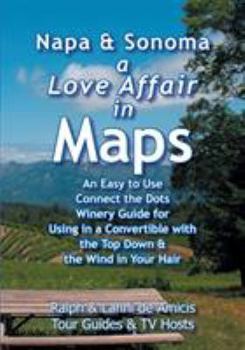 Paperback Napa & Sonoma, A Love Affair in Maps: An Easy to Use, Connect the Dots Winery Guide for Using in a Convertible with the Top Down & the Wind in Your Ha Book