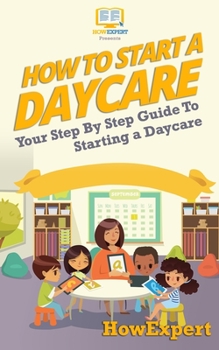 Paperback How To Start a Daycare: Your Step-By-Step Guide To Starting a Daycare Book