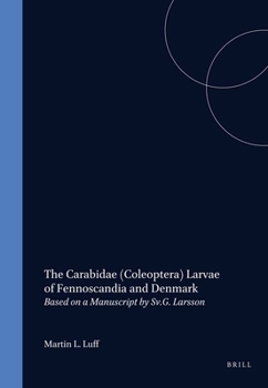 The Carabidae - Coleoptera - Larvae of Fennoscandia and Denmark: Based on a Manuscript by Sv. G. Larsson (Fauna Entomologica Scandinavica) (Fauna Entomologica Scandinavica)