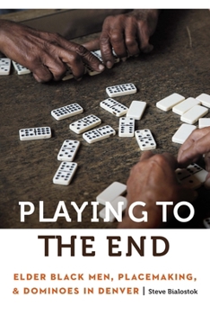 Paperback Playing to the End: Elder Black Men, Placemaking, and Dominoes in Denver Book