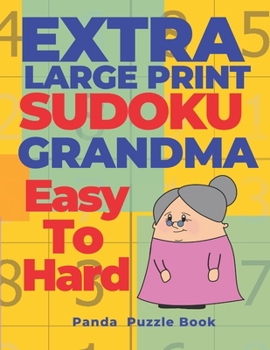 Paperback Extra Large Print Sudoku Grandma Easy To Hard: Sudoku In Very Large Print - Brain Games Book For Adults [Large Print] Book