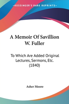 Paperback A Memoir Of Savillion W. Fuller: To Which Are Added Original Lectures, Sermons, Etc. (1840) Book