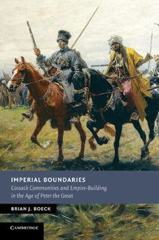 Imperial Boundaries: Cossack Communities and Empire-Building in the Age of Peter the Great - Book  of the New Studies in European History