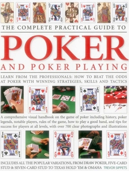 Paperback The Complete Practical Guide to Poker and Poker Playing: Learn from the Professionals: How to Beat the Odds at Poker with Winning Strategies, Skills a Book