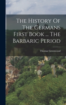 Hardcover The History Of The Germans First Book ... The Barbaric Period Book