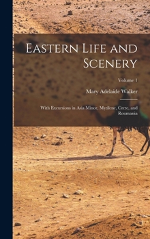 Hardcover Eastern Life and Scenery: With Excursions in Asia Minor, Mytilene, Crete, and Roumania; Volume 1 Book