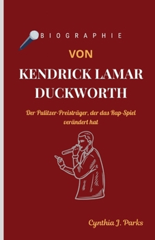 BIOGRAPHIE VON KENDRICK LAMAR DUCKWORTH: Der Pulitzer-Preisträger, der das Rap-Spiel verändert hat (German Edition)