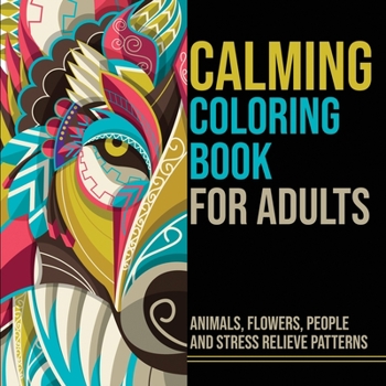 Calming Coloring Book for Adults: Animals, Flowers, People and Stress Relieve Patterns
